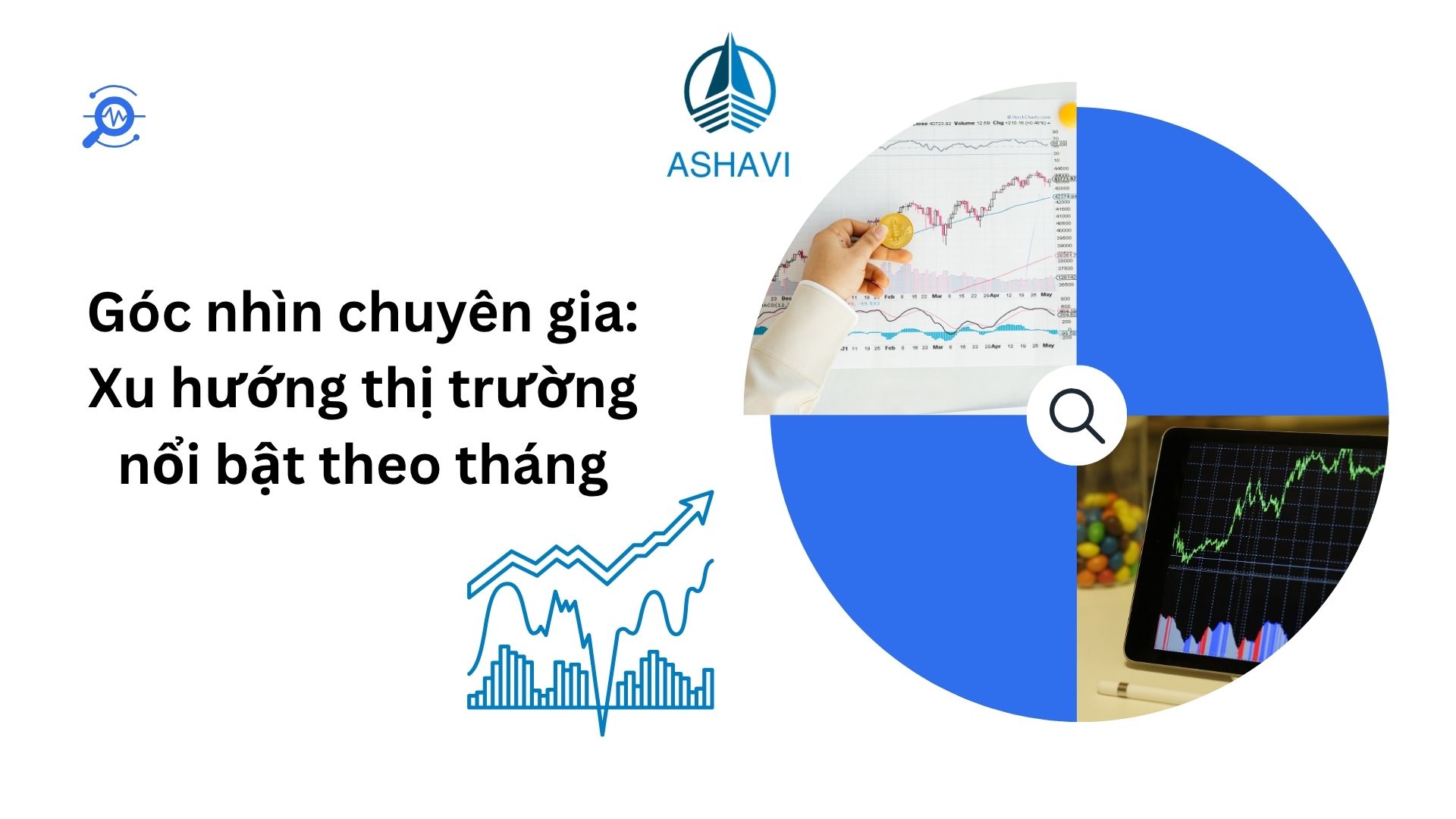 Góc nhìn chuyên gia: Xu hướng thị trường nổi bật theo tháng
